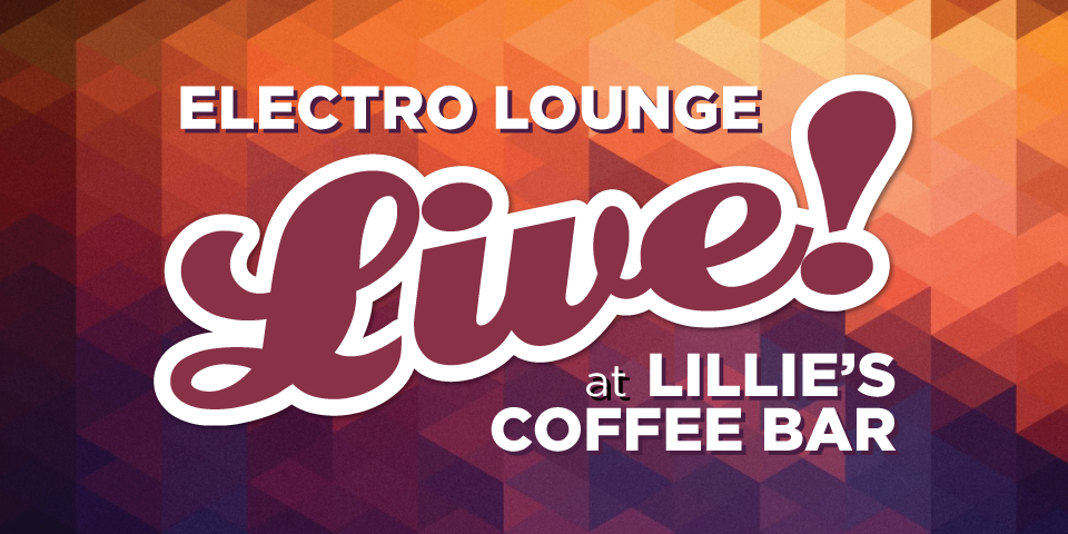Electro Lounge LIVE! at Lillie's Coffee Bar