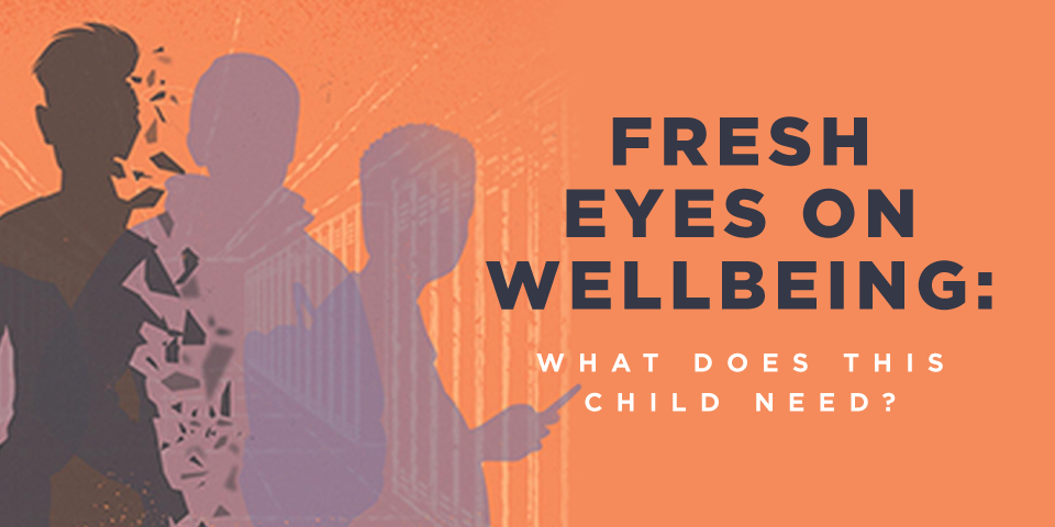 Fresh Eyes on Wellbeing: What Does This Child Need?